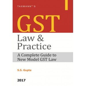 Taxmann's GST Law & Practice by S. S. Gupta, 2017 Edition